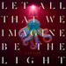 Let All That We Imagine Be The Light